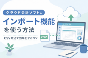 クラウド会計ソフトのCSVインポート機能を使い、会計データの取込作業を効率化する方法をイメージしたアイキャッチ画像